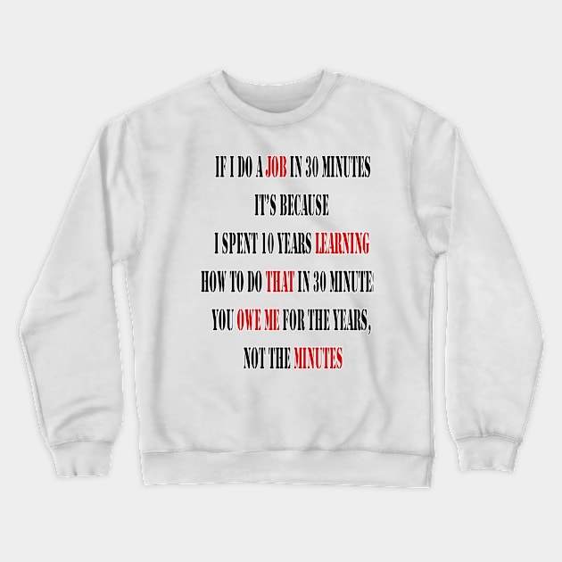 If I do a job in 30 mins, I spent 10 years learning it Crewneck Sweatshirt by fantastic-designs